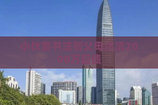 小伙靠书法帮父母还清2000万巨债