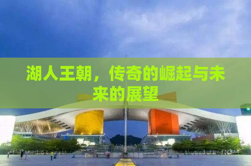 湖人王朝，传奇的崛起与未来的展望