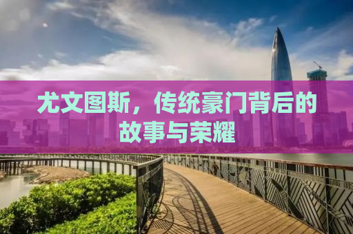 尤文图斯，传统豪门背后的故事与荣耀