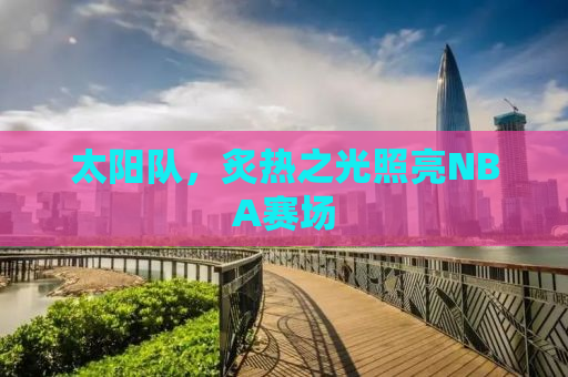 太阳队，炙热之光照亮NBA赛场