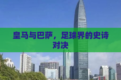 皇马与巴萨，足球界的史诗对决