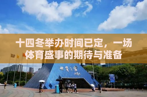 十四冬举办时间已定，一场体育盛事的期待与准备