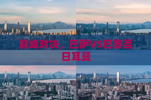 巅峰对决，巴萨VS巴黎圣日耳曼
