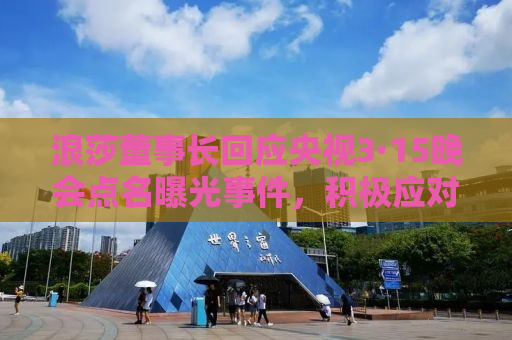 浪莎董事长回应央视3·15晚会点名曝光事件，积极应对，重塑品牌信誉
