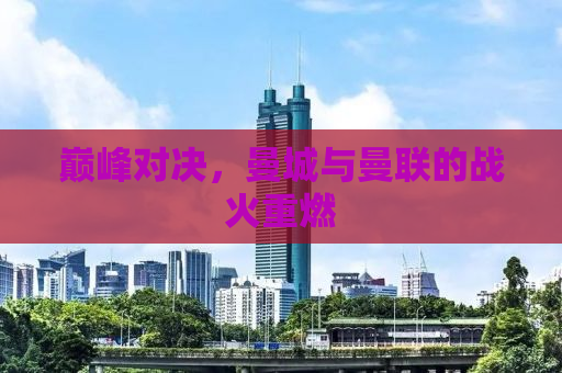 巅峰对决，曼城与曼联的战火重燃