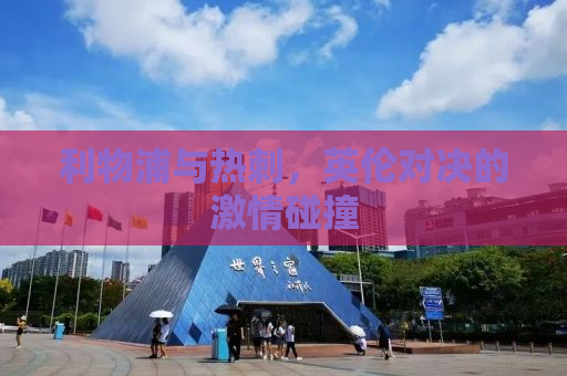 利物浦与热刺，英伦对决的激情碰撞