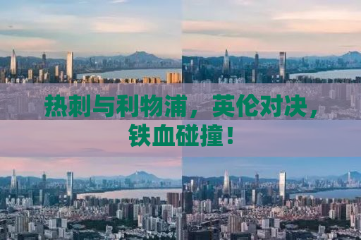 热刺与利物浦，英伦对决，铁血碰撞！