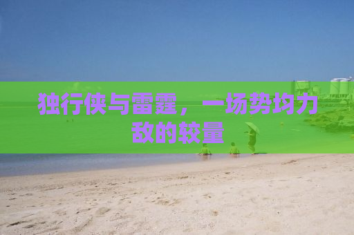 独行侠与雷霆，一场势均力敌的较量