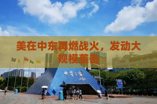 美在中东再燃战火，发动大规模袭击