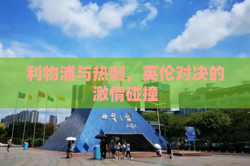 利物浦与热刺，英伦对决的激情碰撞