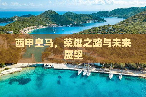 西甲皇马，荣耀之路与未来展望