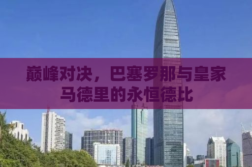 巅峰对决，巴塞罗那与皇家马德里的永恒德比