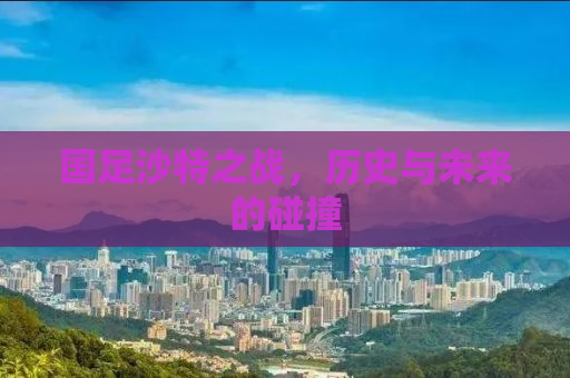 国足沙特之战，历史与未来的碰撞
