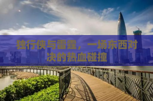 独行侠与雷霆，一场东西对决的热血碰撞