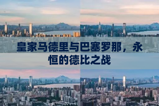 皇家马德里与巴塞罗那，永恒的德比之战