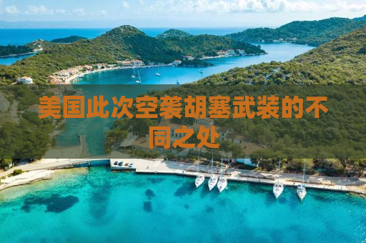 美国此次空袭胡塞武装的不同之处