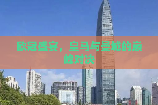 欧冠盛宴，皇马与曼城的巅峰对决
