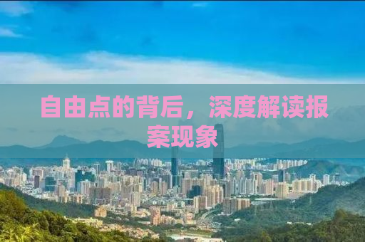 自由点的背后，深度解读报案现象