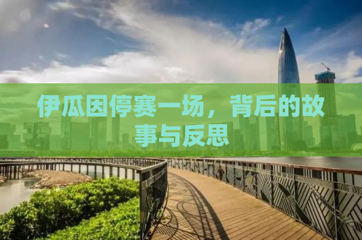 伊瓜因停赛一场，背后的故事与反思