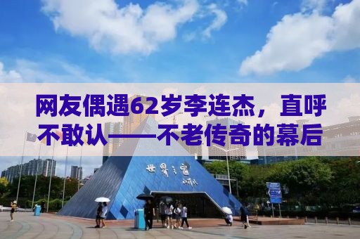 网友偶遇62岁李连杰，直呼不敢认——不老传奇的幕后故事