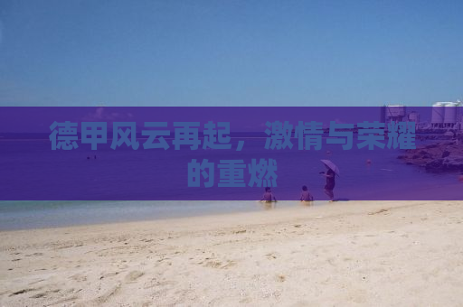 德甲风云再起，激情与荣耀的重燃