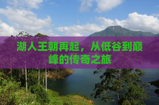 湖人王朝再起，从低谷到巅峰的传奇之旅
