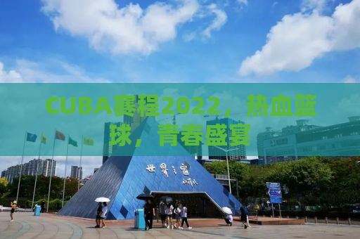 CUBA赛程2022，热血篮球，青春盛宴