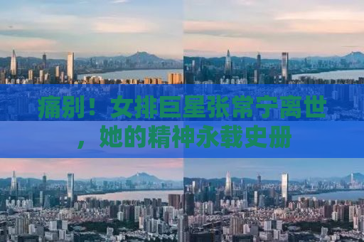 痛别！女排巨星张常宁离世，她的精神永载史册