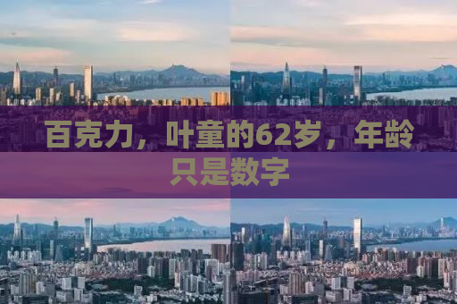 百克力，叶童的62岁，年龄只是数字