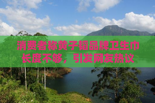 消费者称黄子韬品牌卫生巾长度不够，引发网友热议