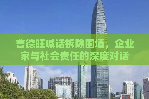 曹德旺喊话拆除围墙，企业家与社会责任的深度对话