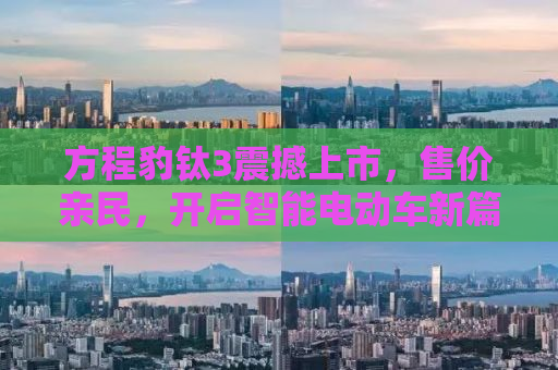 方程豹钛3震撼上市，售价亲民，开启智能电动车新篇章！仅需13.38万元起！