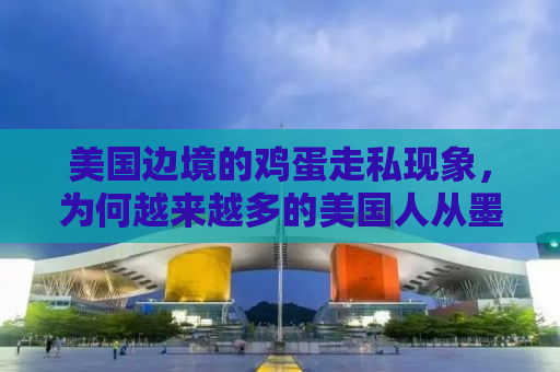 美国边境的鸡蛋走私现象，为何越来越多的美国人从墨西哥走私鸡蛋？