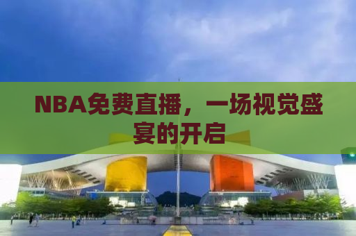 NBA免费直播，一场视觉盛宴的开启