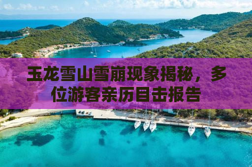 玉龙雪山雪崩现象揭秘，多位游客亲历目击报告