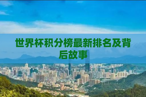 世界杯积分榜最新排名及背后故事
