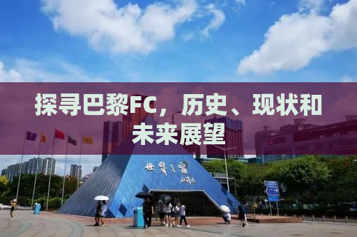 探寻巴黎FC，历史、现状和未来展望