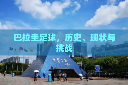 巴拉圭足球，历史、现状与挑战