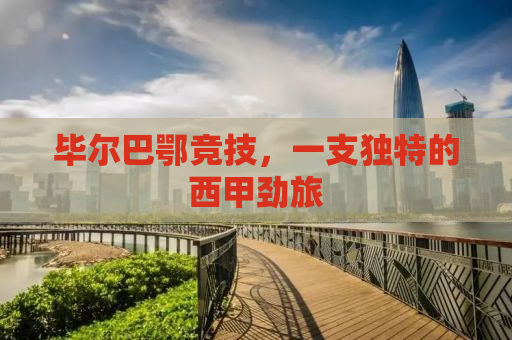 毕尔巴鄂竞技，一支独特的西甲劲旅