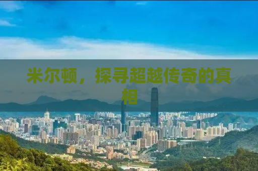 米尔顿，探寻超越传奇的真相