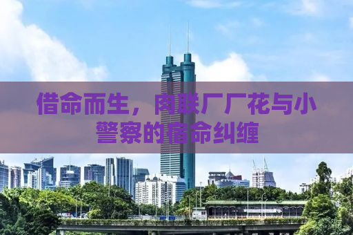 借命而生，肉联厂厂花与小警察的宿命纠缠