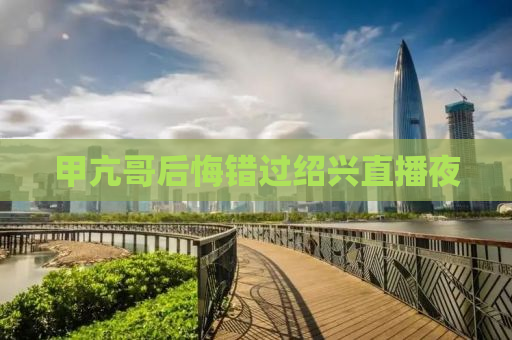 甲亢哥后悔错过绍兴直播夜