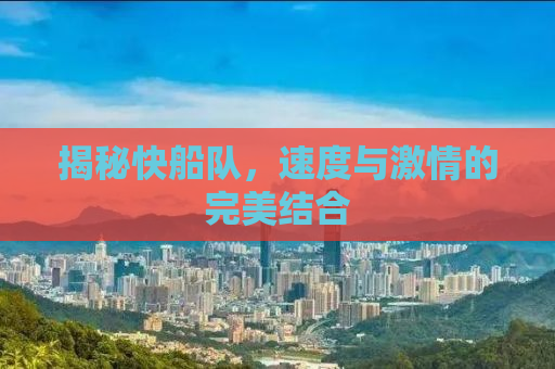 揭秘快船队，速度与激情的完美结合