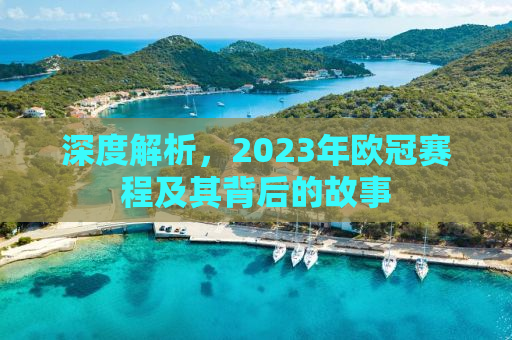 深度解析，2023年欧冠赛程及其背后的故事