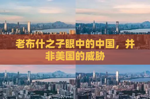 老布什之子眼中的中国，并非美国的威胁