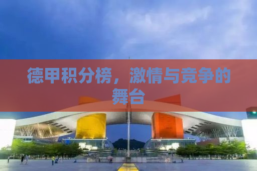 德甲积分榜，激情与竞争的舞台