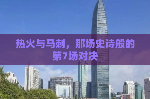 热火与马刺，那场史诗般的第7场对决