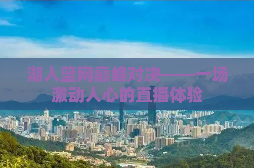 湖人篮网巅峰对决——一场激动人心的直播体验