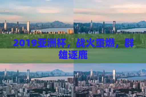 2019亚洲杯，战火重燃，群雄逐鹿