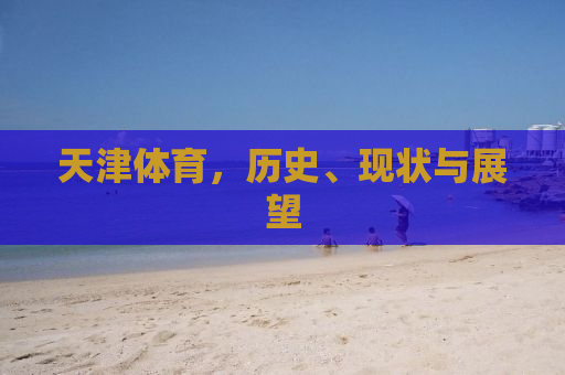 天津体育，历史、现状与展望